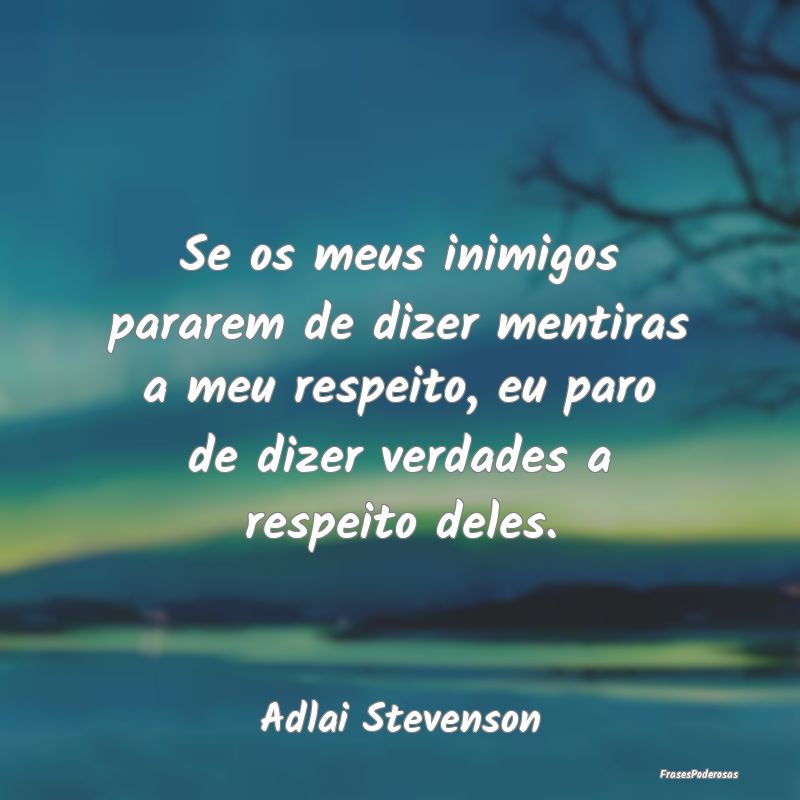 Se os meus inimigos pararem de dizer mentiras a me... Se os meus inimigos pararem de dizer mentiras a me...
