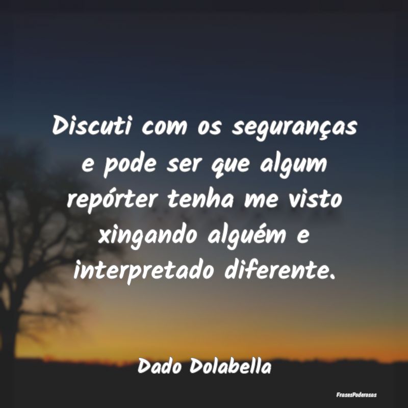 Discuti com os seguranças e pode ser que algum re... Discuti com os seguranças e pode ser que algum re...