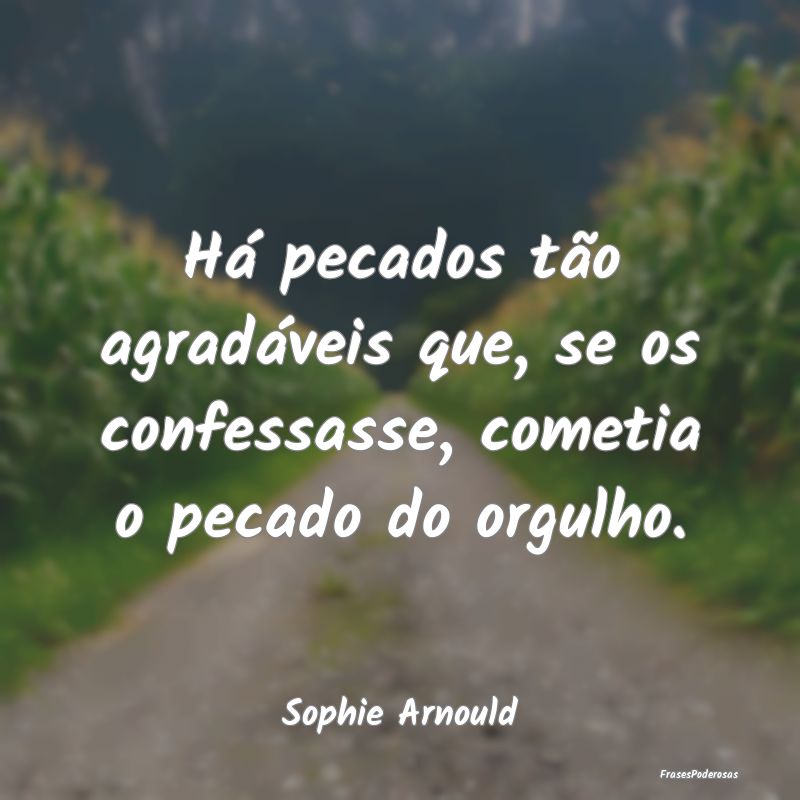 Há pecados tão agradáveis que, se os confessass...