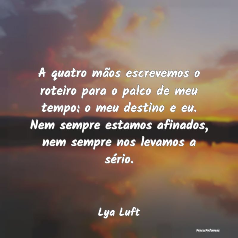 A quatro mãos escrevemos o roteiro para o palco d... A quatro mãos escrevemos o roteiro para o palco d...