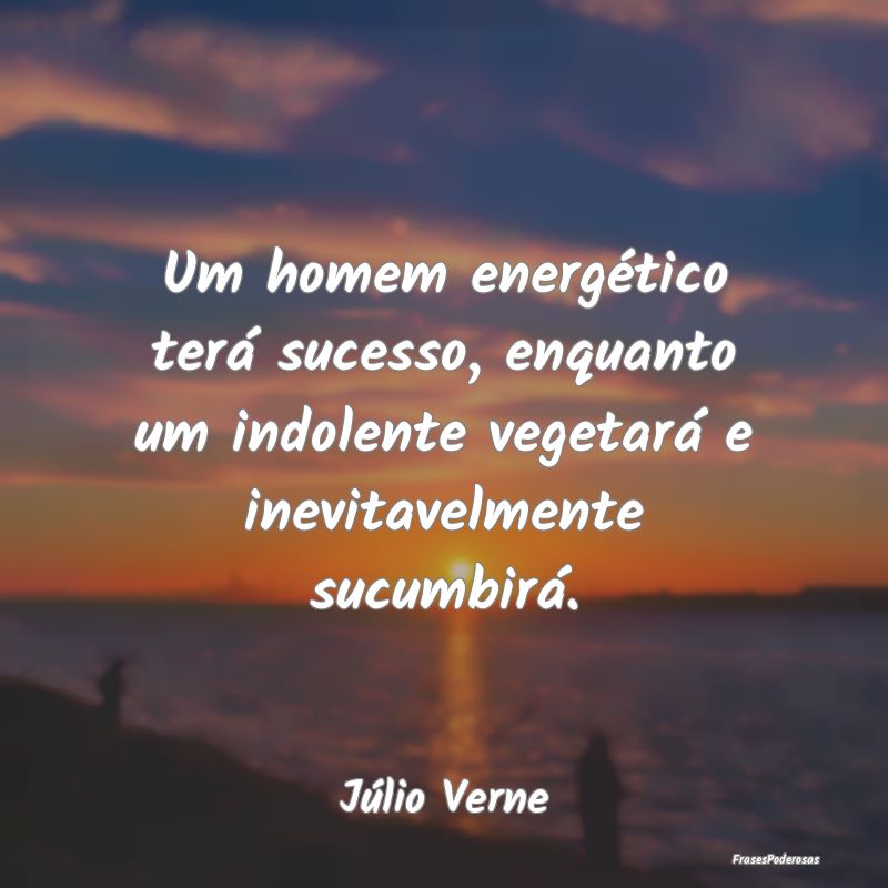 Um homem energético terá sucesso, enquanto um in... Um homem energético terá sucesso, enquanto um in...