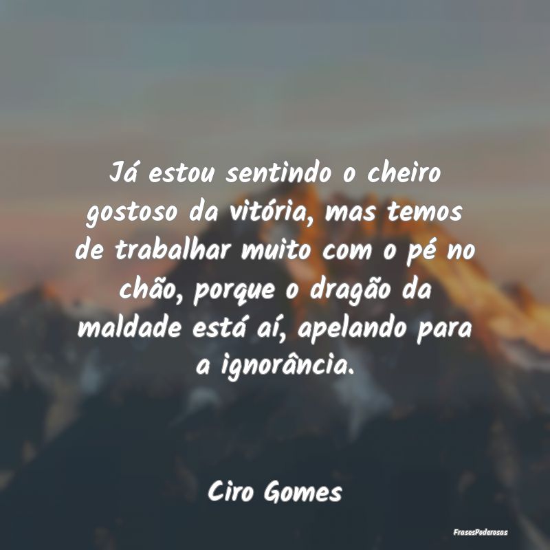 Frases de Vitória - Já estou sentindo o cheiro gostoso da vitória, m...