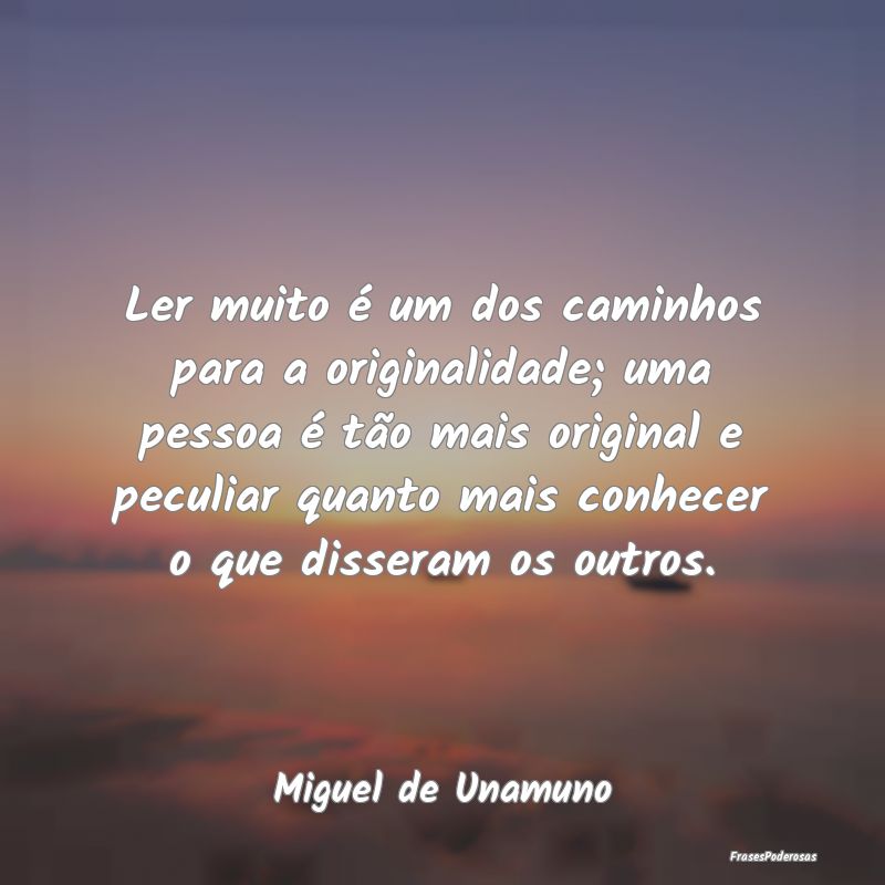 Ler muito é um dos caminhos para a originalidade;... Ler muito é um dos caminhos para a originalidade;...