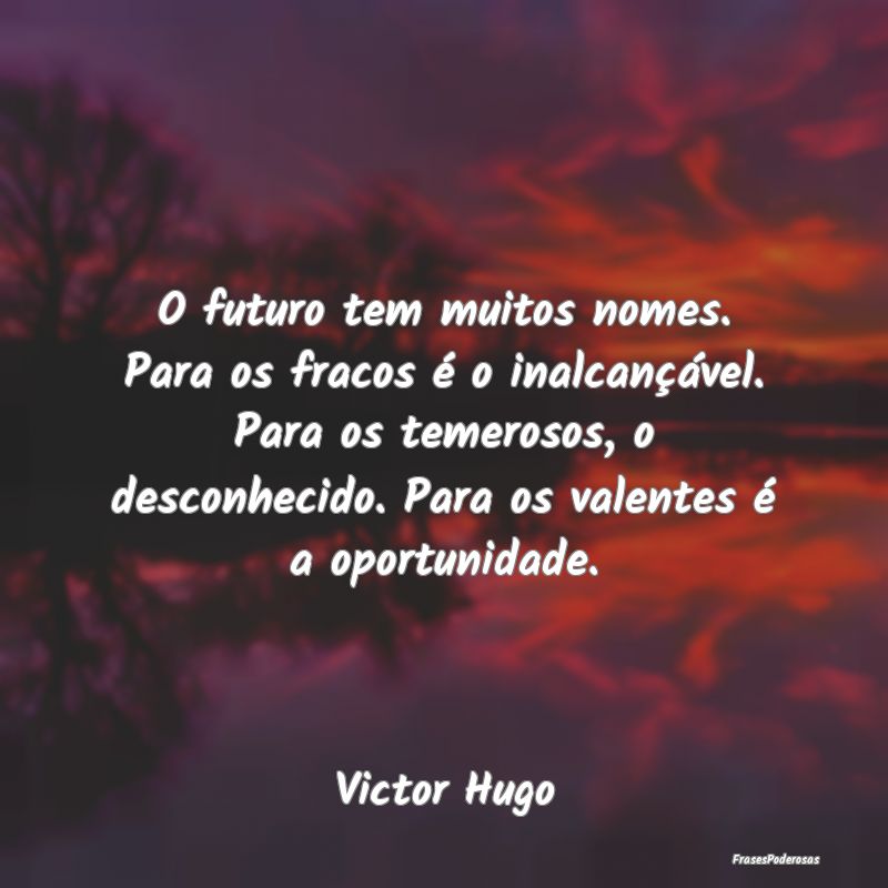 O futuro tem muitos nomes. Para os fracos é o ina... O futuro tem muitos nomes. Para os fracos é o ina...