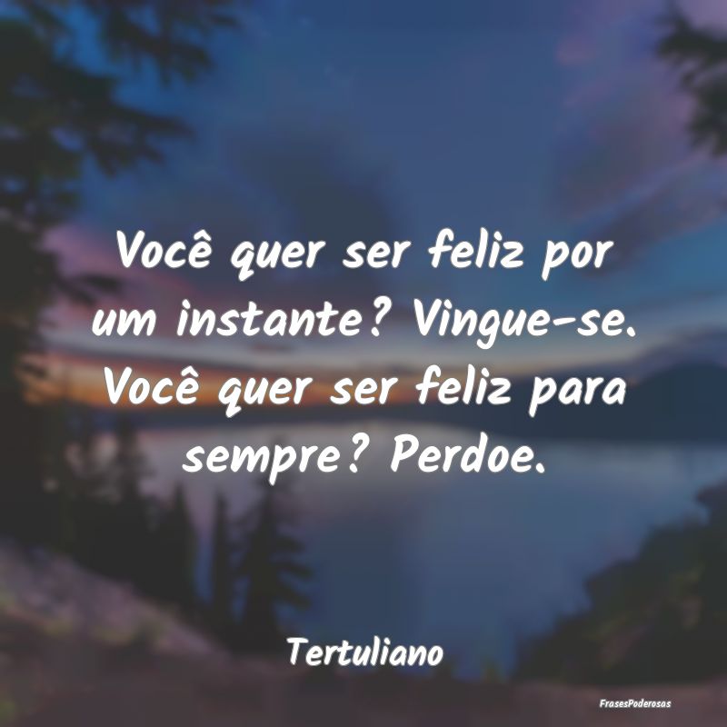 Você quer ser feliz por um instante? Vingue-se. V...