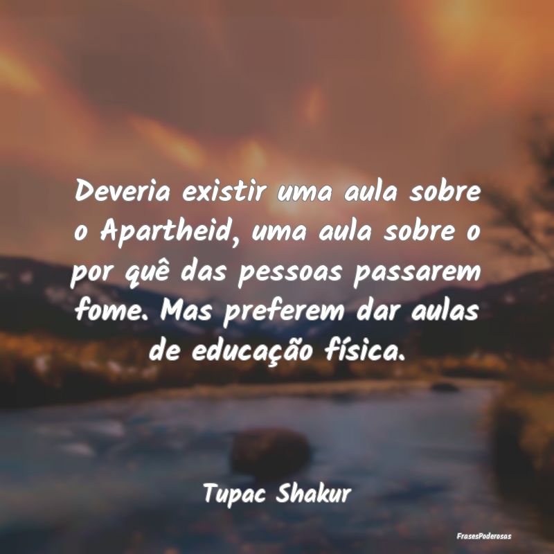 Deveria existir uma aula sobre o Apartheid, uma au... Deveria existir uma aula sobre o Apartheid, uma au...