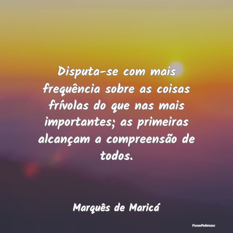 Disputa-se com mais frequência sobre as coisas fr... Disputa-se com mais frequência sobre as coisas fr...