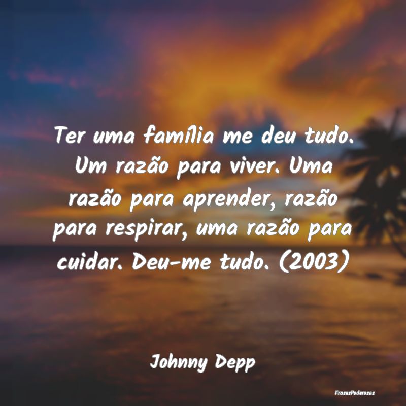 Ter uma família me deu tudo. Um razão para viver... Ter uma família me deu tudo. Um razão para viver...
