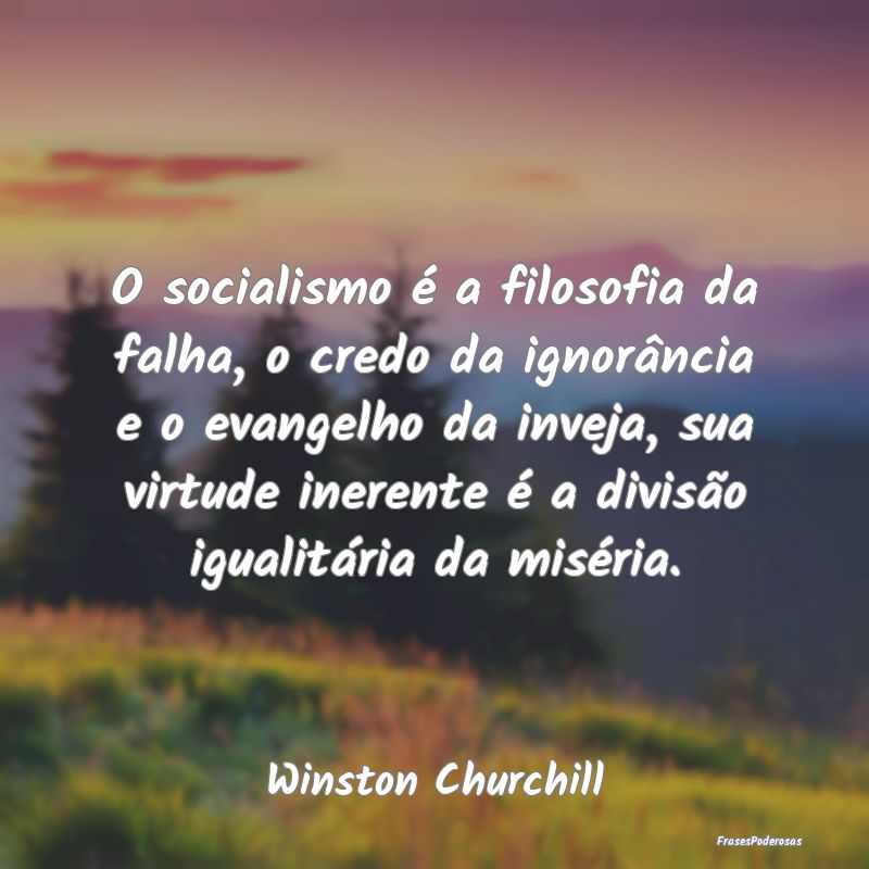 O socialismo é a filosofia da falha, o credo da i... O socialismo é a filosofia da falha, o credo da i...