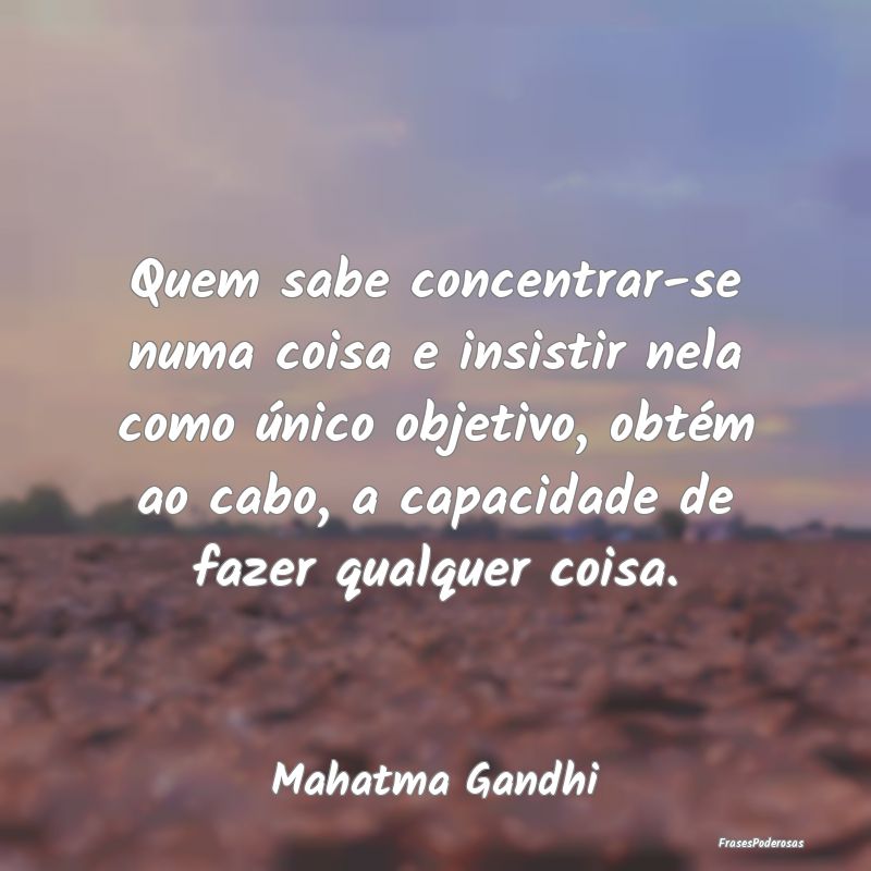 Quem sabe concentrar-se numa coisa e insistir nela... Quem sabe concentrar-se numa coisa e insistir nela...