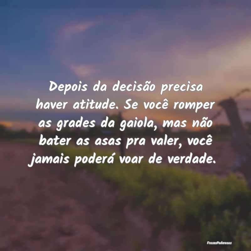 Depois da decisão precisa haver atitude. Se você... Depois da decisão precisa haver atitude. Se você...