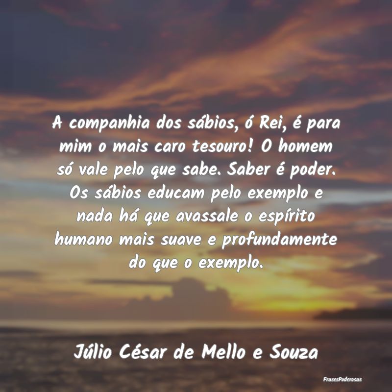 A companhia dos sábios, ó Rei, é para mim o mai... A companhia dos sábios, ó Rei, é para mim o mai...