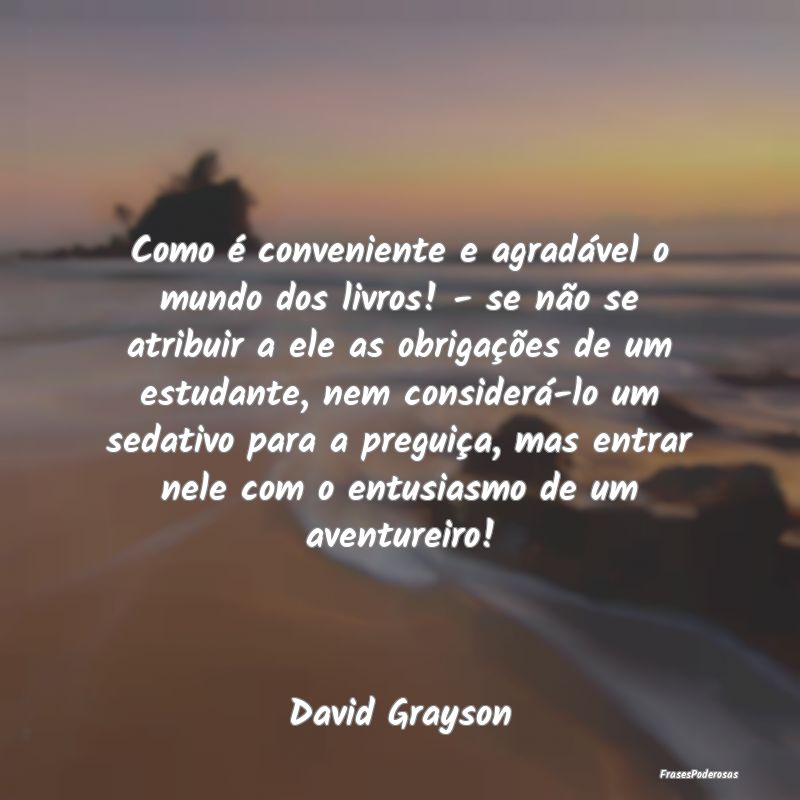 Como é conveniente e agradável o mundo dos livro... Como é conveniente e agradável o mundo dos livro...
