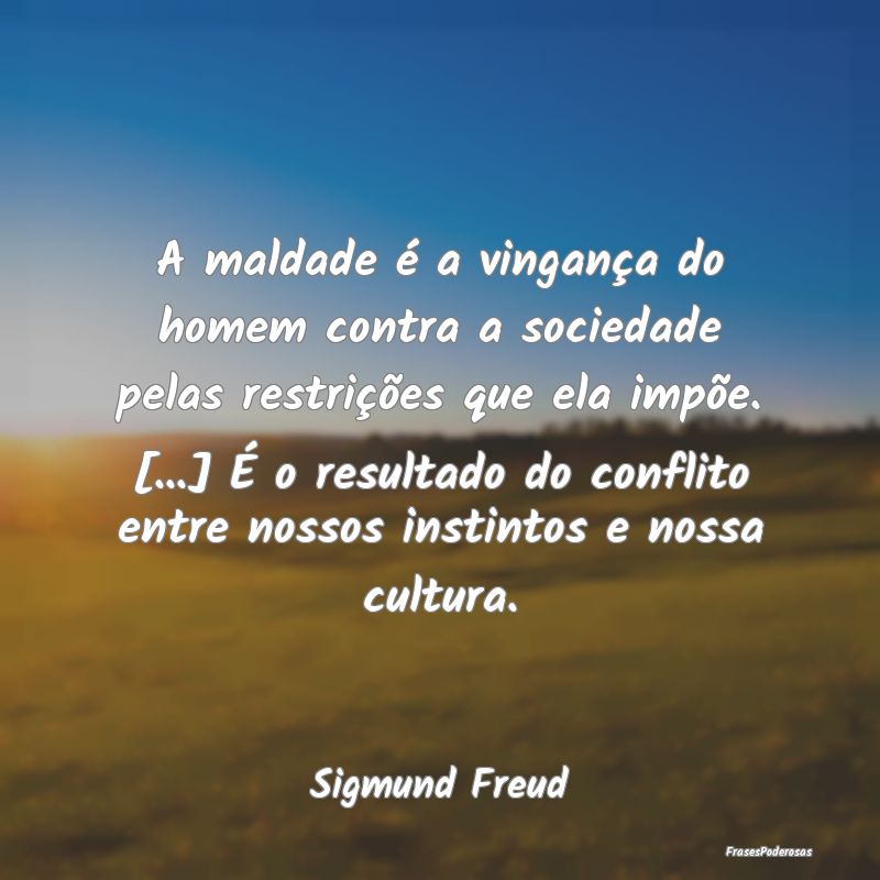 A maldade é a vingança do homem contra a socieda... A maldade é a vingança do homem contra a socieda...