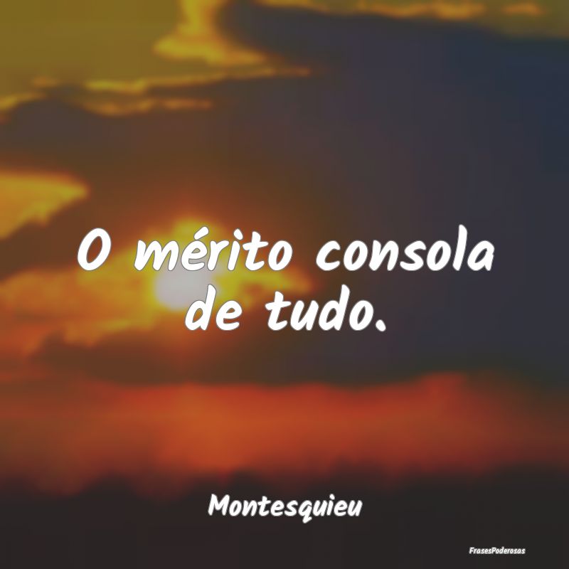 O mérito consola de tudo....