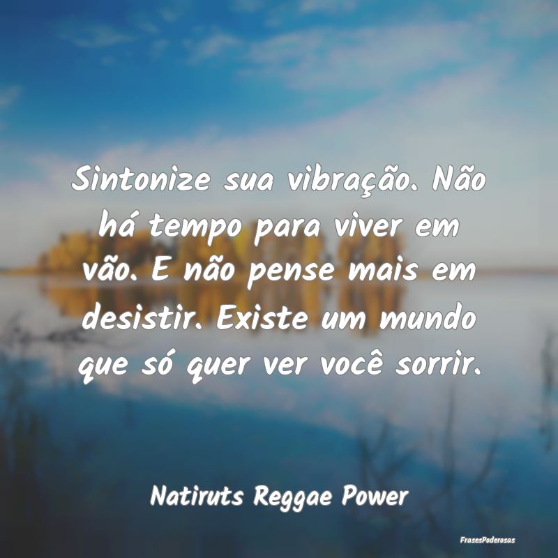 Sintonize sua vibração. Não há tempo para vive... Sintonize sua vibração. Não há tempo para vive...