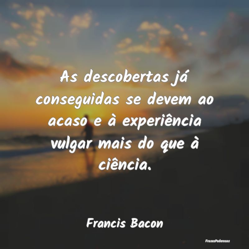 As descobertas já conseguidas se devem ao acaso e... As descobertas já conseguidas se devem ao acaso e...