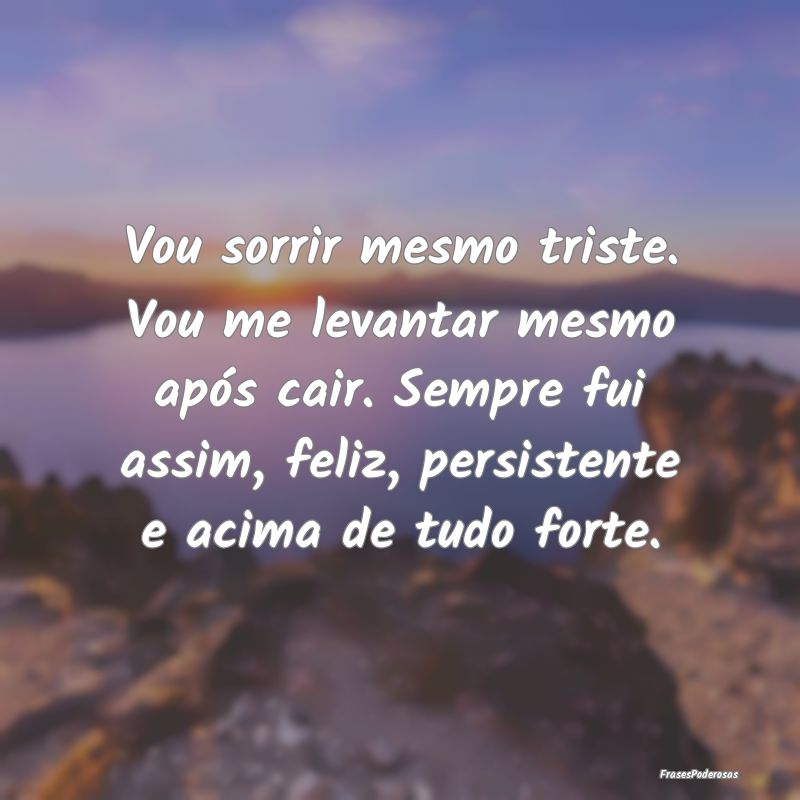 Vou sorrir mesmo triste. Vou me levantar mesmo apÃ... Vou sorrir mesmo triste. Vou me levantar mesmo apÃ...