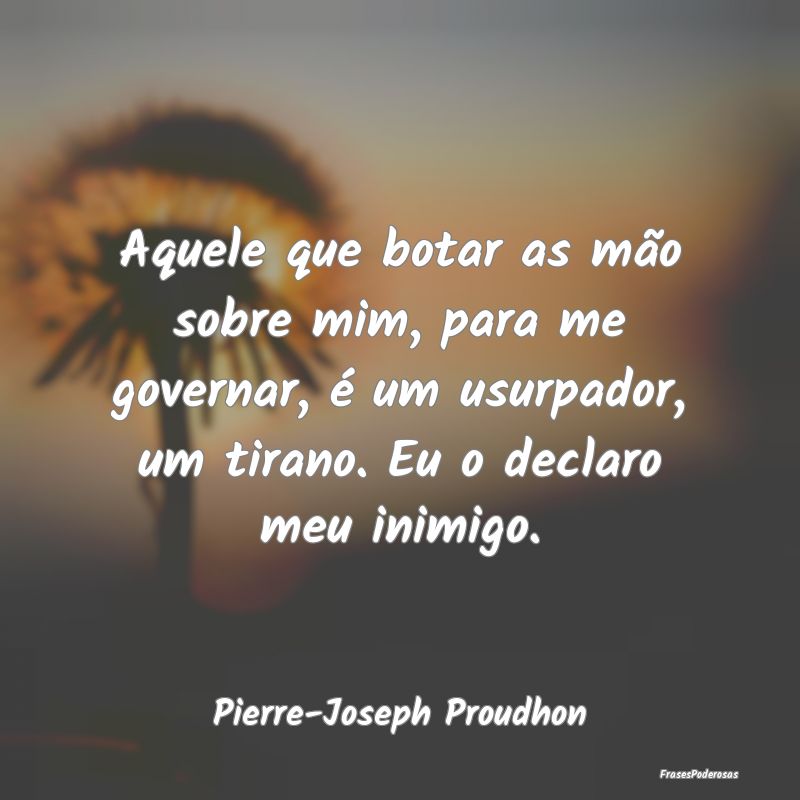 Aquele que botar as mão sobre mim, para me govern... Aquele que botar as mão sobre mim, para me govern...