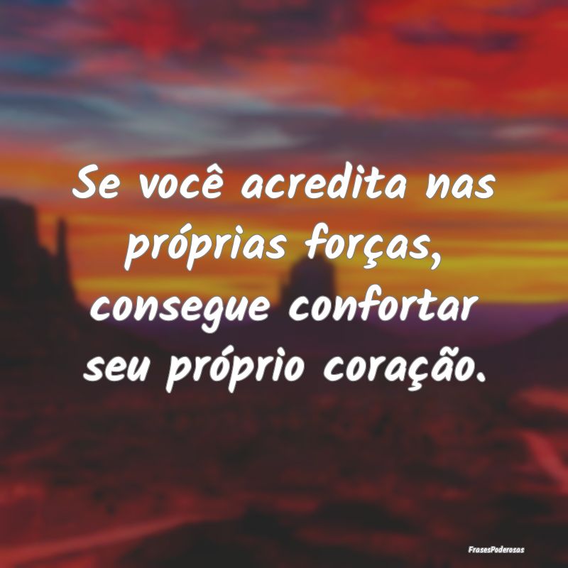 Se você acredita nas próprias forças, consegue ...