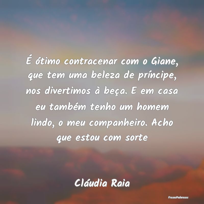 É ótimo contracenar com o Giane, que tem uma bel... É ótimo contracenar com o Giane, que tem uma bel...