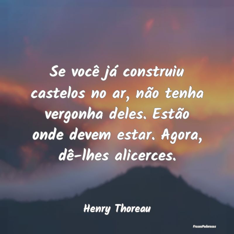 Se você já construiu castelos no ar, não tenha ...