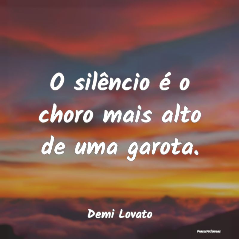O silêncio é o choro mais alto de uma garota....