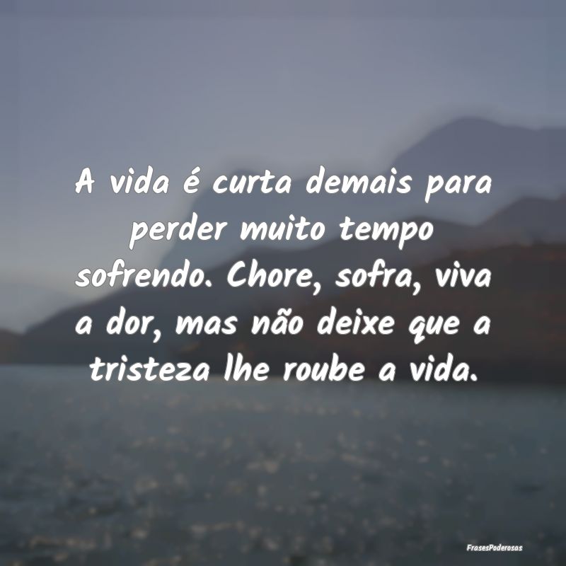 A vida é curta demais para perder muito tempo sof...