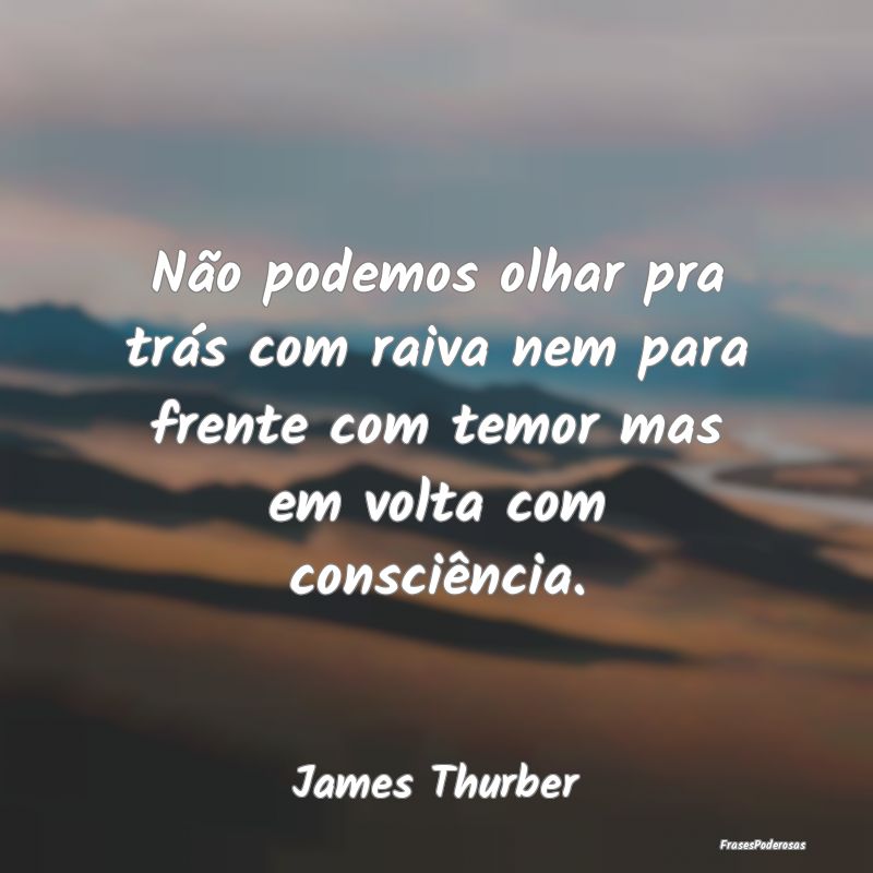 Não podemos olhar pra trás com raiva nem para fr... Não podemos olhar pra trás com raiva nem para fr...