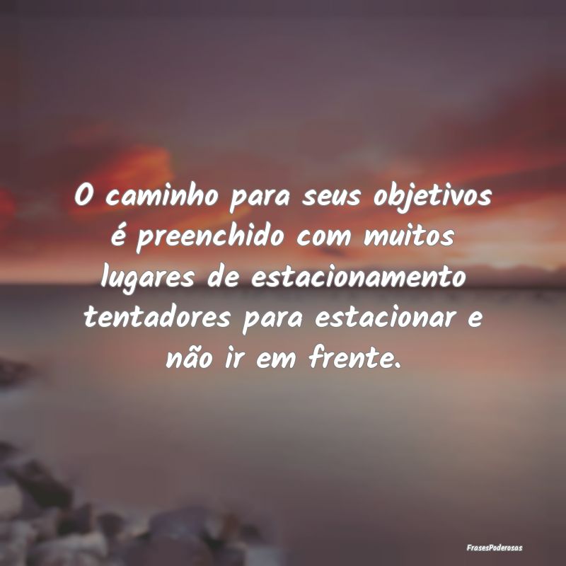 O caminho para seus objetivos é preenchido com mu... O caminho para seus objetivos é preenchido com mu...