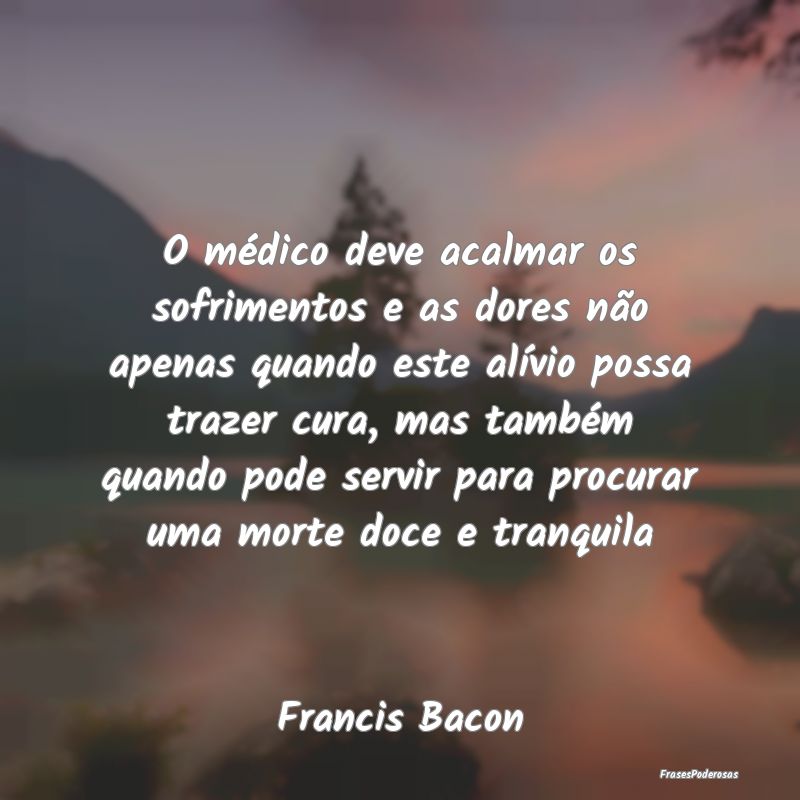O médico deve acalmar os sofrimentos e as dores n... O médico deve acalmar os sofrimentos e as dores n...
