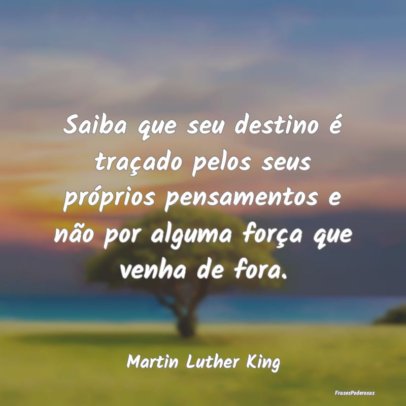 Saiba que seu destino é traçado pelos seus próp... Saiba que seu destino é traçado pelos seus próp...