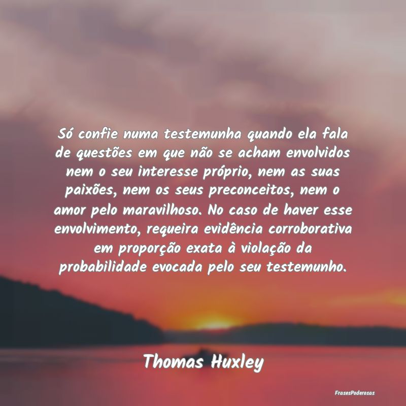 Só confie numa testemunha quando ela fala de ques... Só confie numa testemunha quando ela fala de ques...