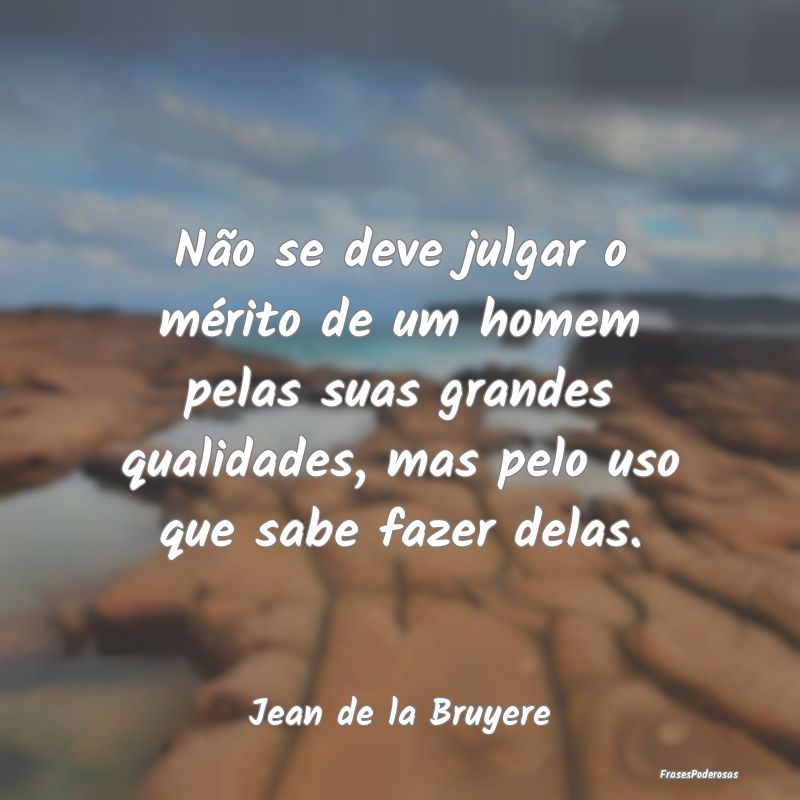 Não se deve julgar o mérito de um homem pelas su... Não se deve julgar o mérito de um homem pelas su...