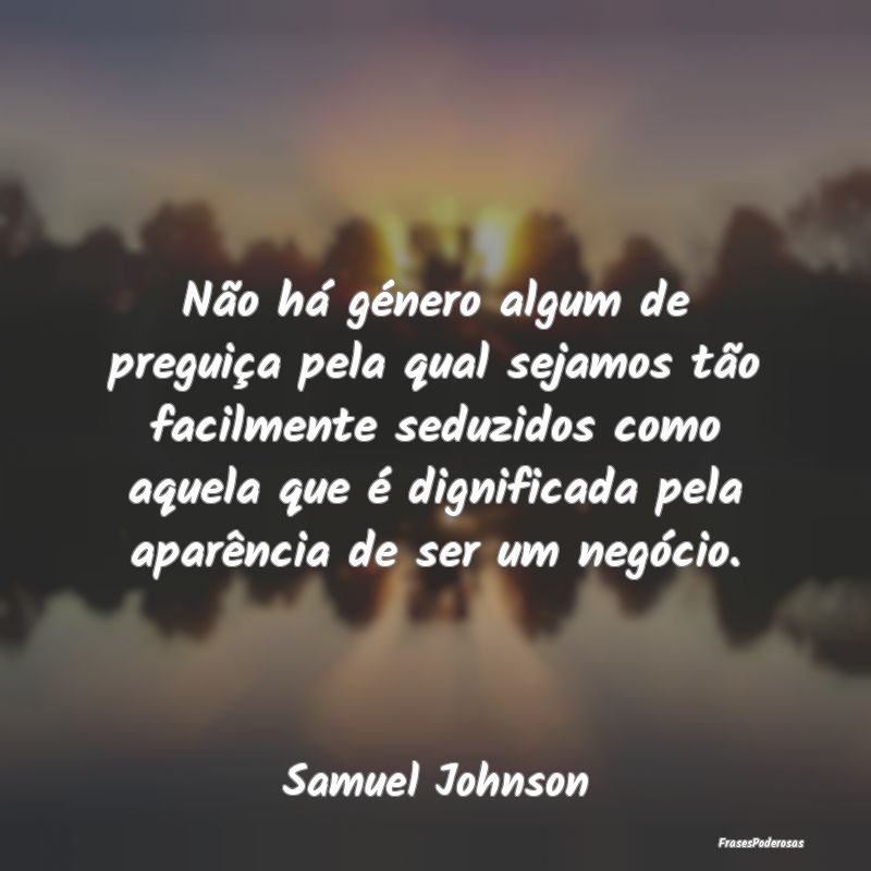 Não há género algum de preguiça pela qual seja... Não há género algum de preguiça pela qual seja...