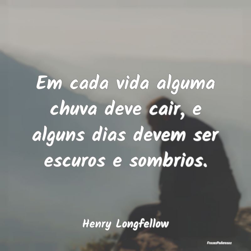 Em cada vida alguma chuva deve cair, e alguns dias...