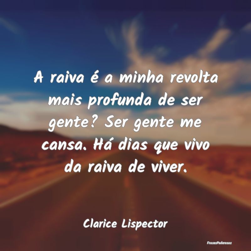 A raiva é a minha revolta mais profunda de ser g... A raiva é a minha revolta mais profunda de ser g...
