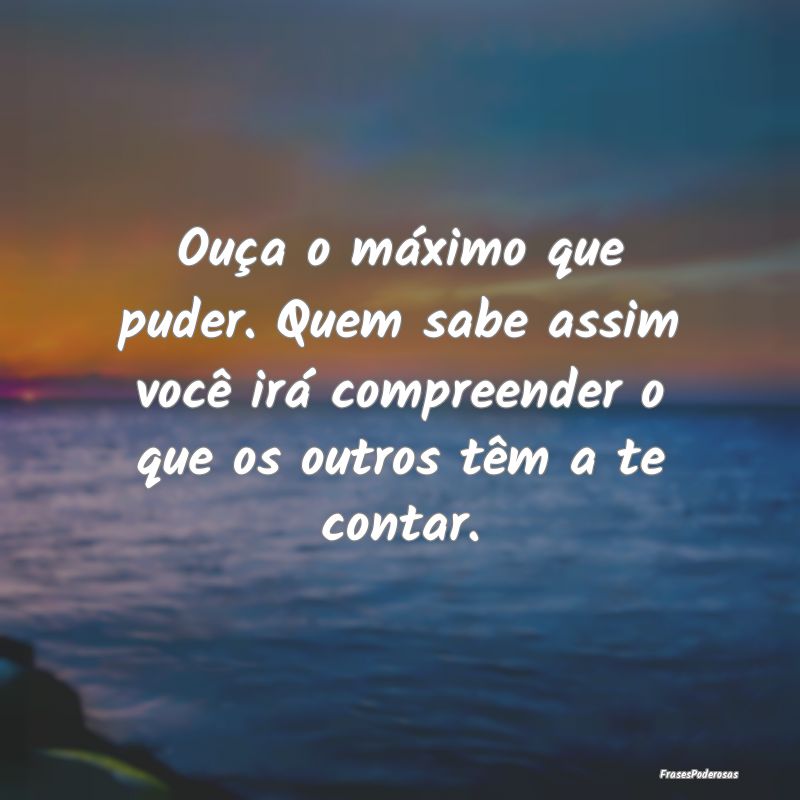 Ouça o máximo que puder. Quem sabe assim você i... Ouça o máximo que puder. Quem sabe assim você i...