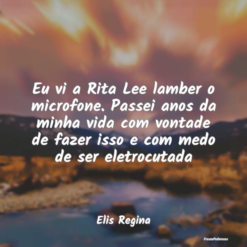 Eu vi a Rita Lee lamber o microfone. Passei anos d... Eu vi a Rita Lee lamber o microfone. Passei anos d...
