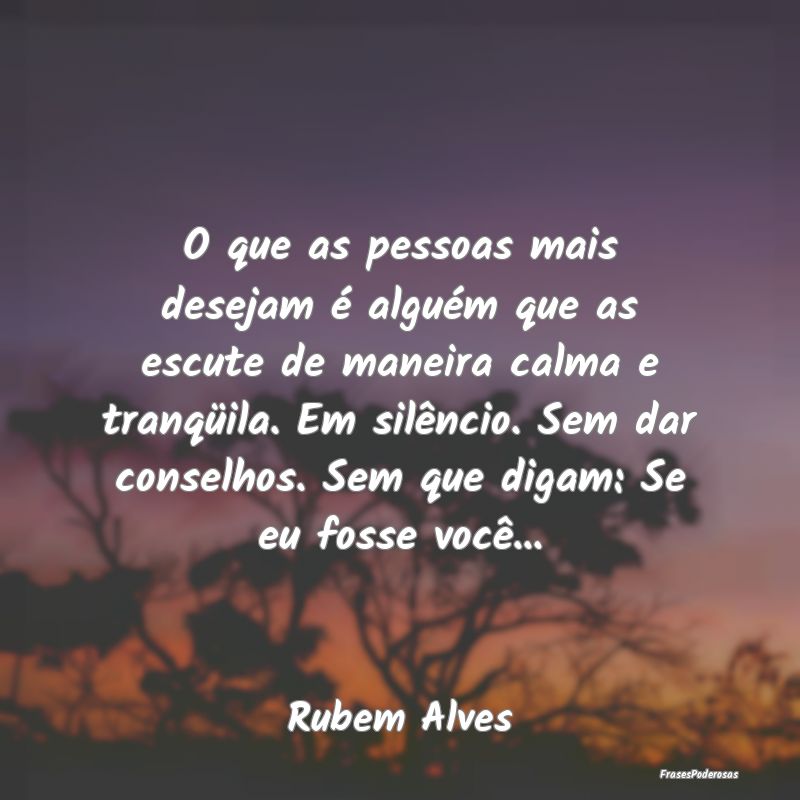 O que as pessoas mais desejam é alguém que as es... O que as pessoas mais desejam é alguém que as es...
