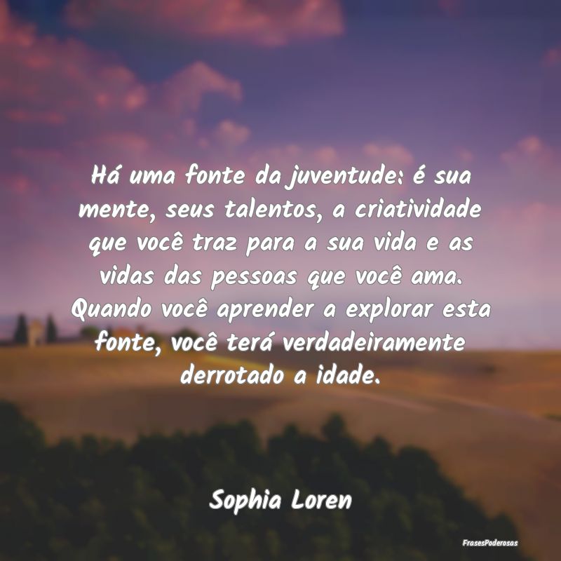 Há uma fonte da juventude: é sua mente, seus tal... Há uma fonte da juventude: é sua mente, seus tal...