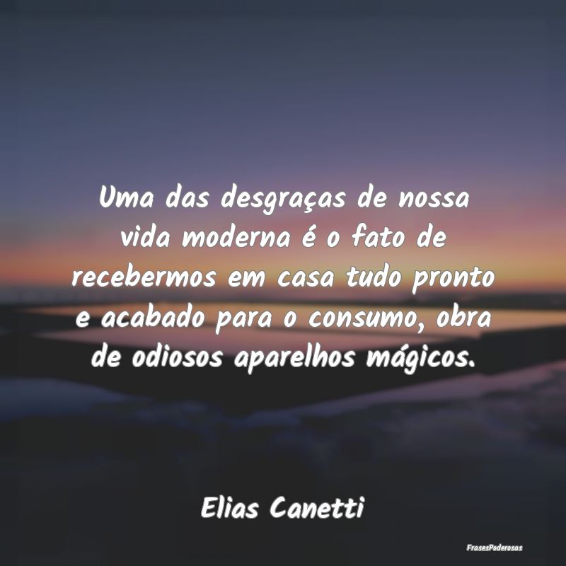 Uma das desgraças de nossa vida moderna é o fato... Uma das desgraças de nossa vida moderna é o fato...