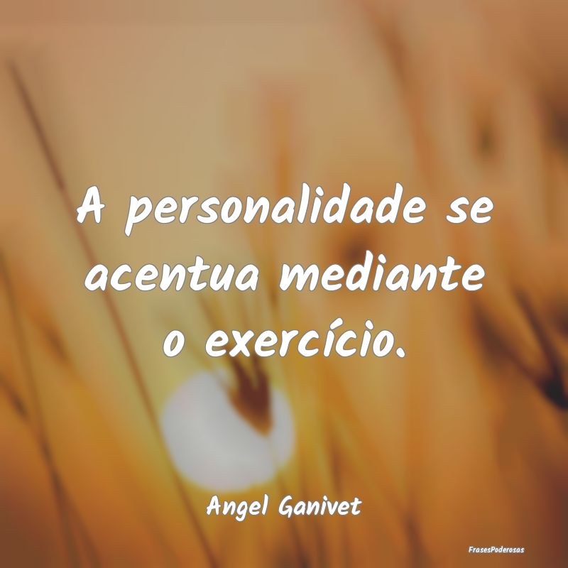 A personalidade se acentua mediante o exercício....