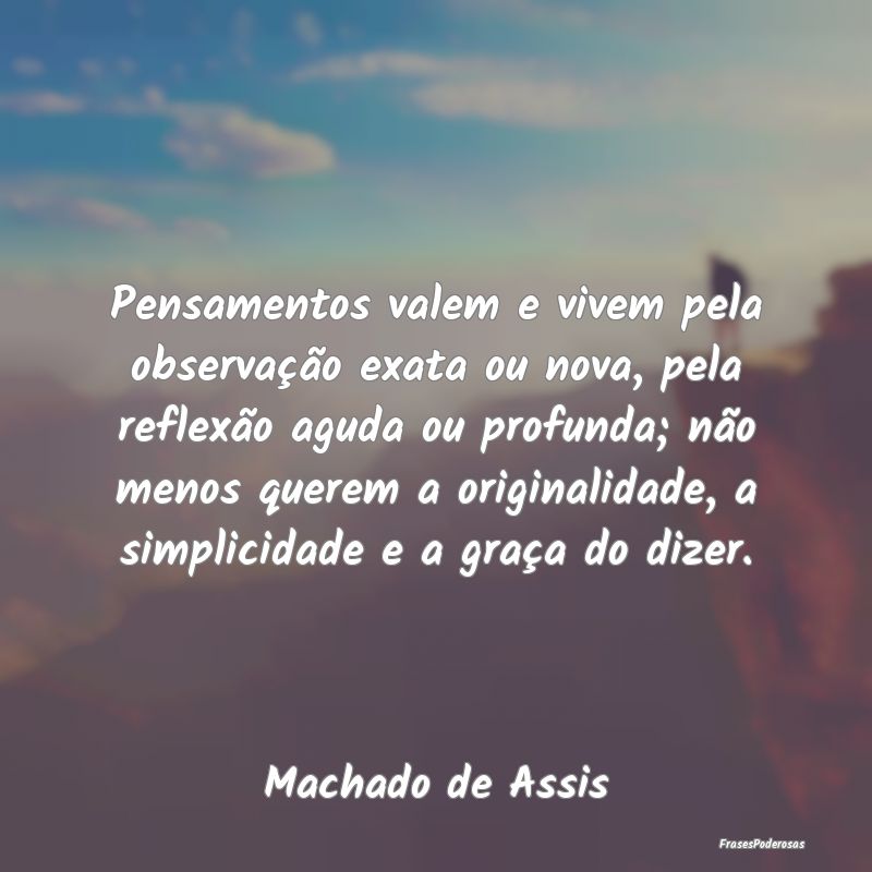 Pensamentos valem e vivem pela observação exata ... Pensamentos valem e vivem pela observação exata ...