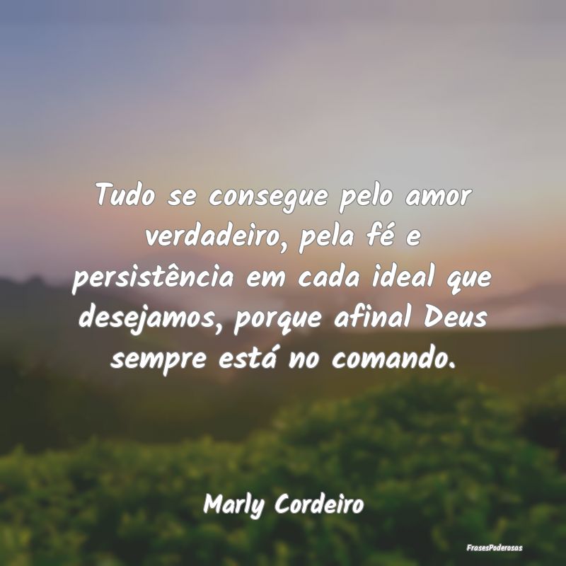 Tudo se consegue pelo amor verdadeiro, pela fé e ... Tudo se consegue pelo amor verdadeiro, pela fé e ...