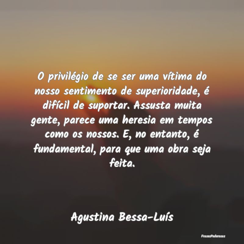 O privilégio de se ser uma vítima do nosso senti... O privilégio de se ser uma vítima do nosso senti...