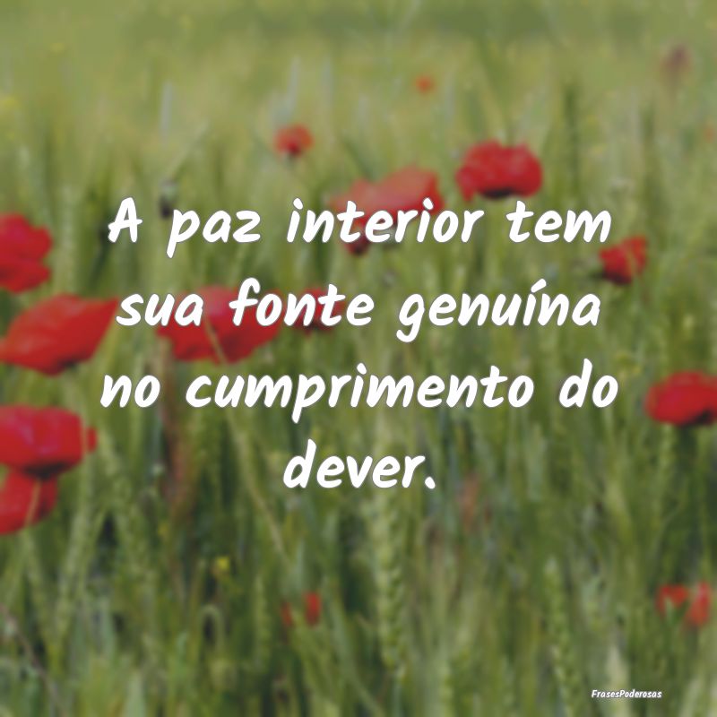 A paz interior tem sua fonte genuína no cumprimen...