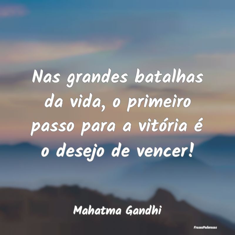 Nas grandes batalhas da vida, o primeiro passo par... Nas grandes batalhas da vida, o primeiro passo par...