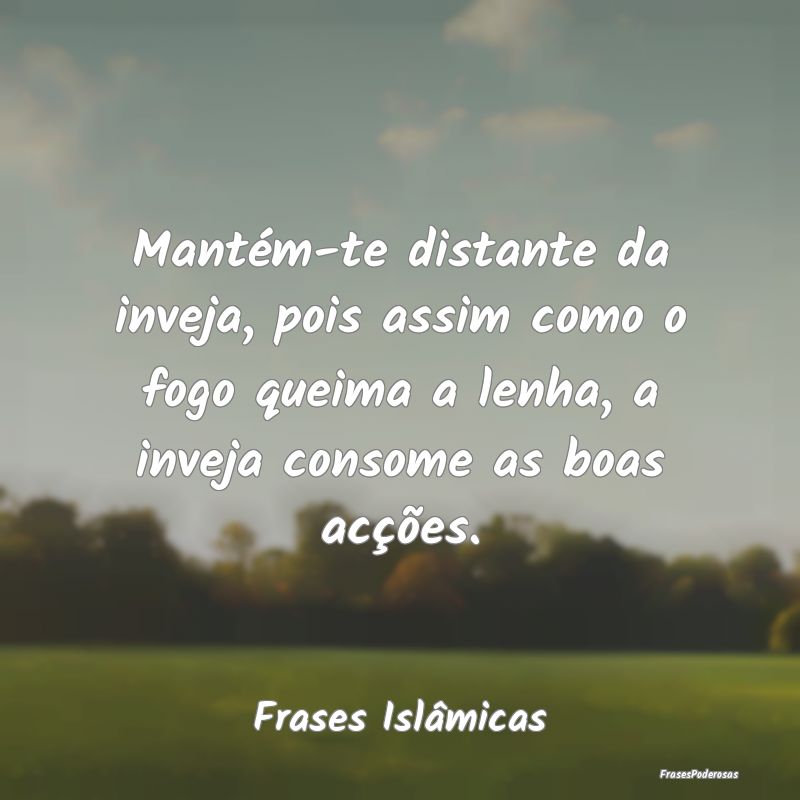 Mantém-te distante da inveja, pois assim como o f... Mantém-te distante da inveja, pois assim como o f...