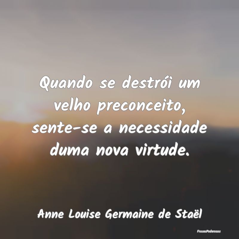 Quando se destrói um velho preconceito, sente-se ...